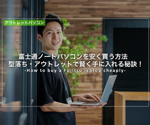 富士通ノートパソコンを安く買う方法｜アウトレットで後悔しない選び方 