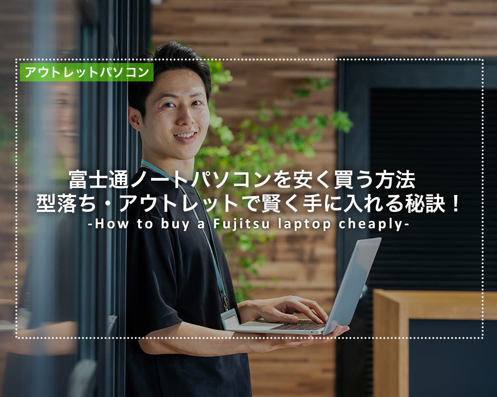 富士通ノートパソコンを安く買う方法｜型落ち・アウトレットで賢く手に入れる秘訣！