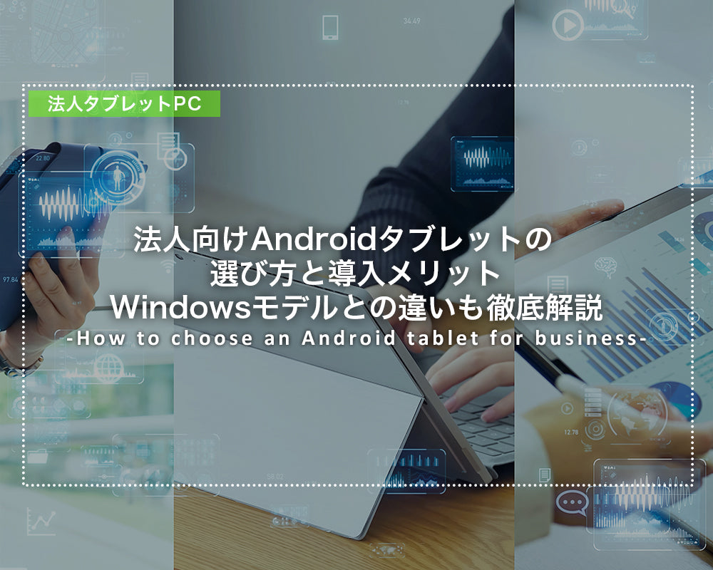 法人向けAndroidタブレットの選び方と導入メリット｜Windowsモデルとの違いも徹底解説